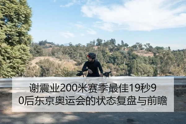 谢震业200米赛季最佳19秒90后东京奥运会的状态复盘与前瞻